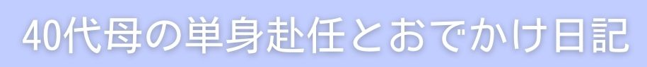 くるびより：40代母の単身赴任とおでかけ日記